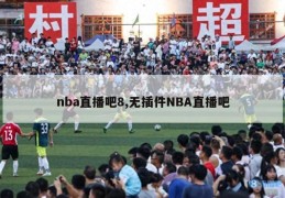 nba直播吧8,无插件NBA直播吧