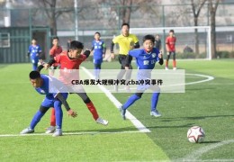 CBA爆发大规模冲突,cba冲突事件