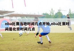 nba比赛当地时间几点开始,nba比赛时间是北京时间几点