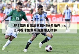 JRS低调看高清直播NBA无插件,jrs低调看球免费高清直播无插件