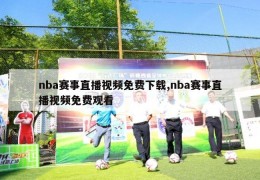 nba赛事直播视频免费下载,nba赛事直播视频免费观看