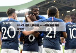 NBA常规赛比赛排名,nba常规赛比赛排名榜单