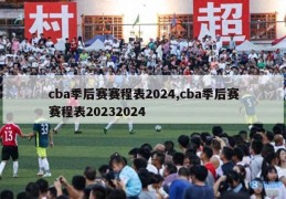 cba季后赛赛程表2024,cba季后赛赛程表20232024