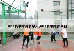 nba赛事时间表今天,nba赛事推荐今日