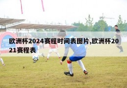 欧洲杯2024赛程时间表图片,欧洲杯2021赛程表