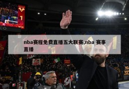 nba赛程免费直播五大联赛,nba 赛事直播