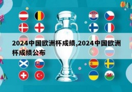 2024中国欧洲杯成绩,2024中国欧洲杯成绩公布