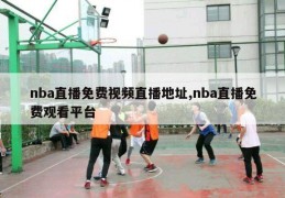 nba直播免费视频直播地址,nba直播免费观看平台