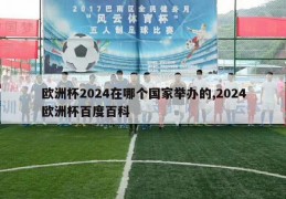 欧洲杯2024在哪个国家举办的,2024欧洲杯百度百科