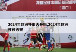 2024年欧洲杯那天开始,2024年欧洲杯预选赛