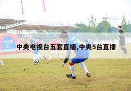 中央电视台五套直播,中央5台直播