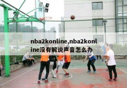 nba2konline,nba2konline没有解说声音怎么办