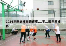 2024年欧洲杯奔跑速度,二零二四年欧洲杯