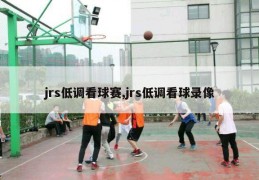 jrs低调看球赛,jrs低调看球录像