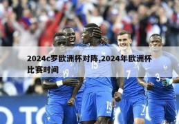 2024c罗欧洲杯对阵,2024年欧洲杯比赛时间