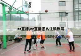 zz直播,zz直播怎么注销账号