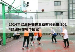 2024年欧洲杯赛程北京时间表格,2024欧洲杯在哪个国家